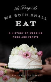 book As Long as We Both Shall Eat: A History of Wedding Food and Feasts