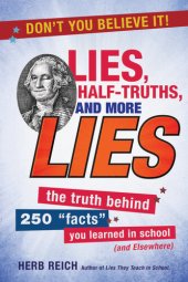 book Lies, Half-Truths, and More Lies: The Truth Behind 250 "Facts" You Learned in School (and Elsewhere)