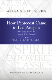 book How Pentecost Came to Los Angeles: The Story Behind the Azusa Street Revival