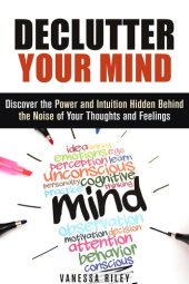 book Declutter Your Mind: Discover the Power and Intuition Hidden Behind the Noise of Your Thoughts and Feelings