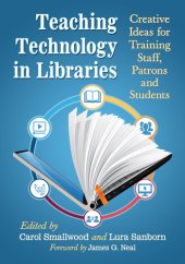 book Teaching Technology in Libraries: Creative Ideas for Training Staff, Patrons and Students