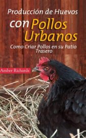 book Producción De Huevos Con Pollos Urbanos: Como Criar Pollos En Su Patio Trasero
