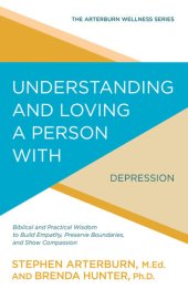 book Understanding and Loving a Person with Depression: Biblical and Practical Wisdom to Build Empathy, Preserve Boundaries, and Show Compassion