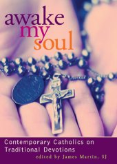 book Awake My Soul: Contemporary Catholics on Traditional Devotions