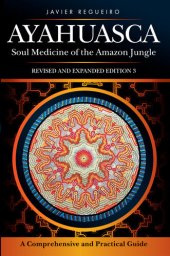 book Ayahuasca: Soul Medicine of the Amazon Jungle. A Comprehensive and Practical Guide