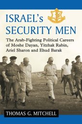 book Israel's Security Men: The Arab-Fighting Political Careers of Moshe Dayan, Yitzhak Rabin, Ariel Sharon and Ehud Barak