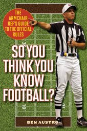 book So You Think You Know Football?: The Armchair Ref's Guide to the Official Rules