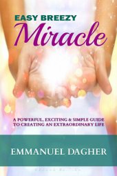 book Easy Breezy Miracle: A Powerful, Exciting & Simple Guide to Creating an Extraordinary Life