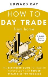 book How to Day Trade From Home: The Beginners Guide to Trading Psychology and Proven Strategies for Success