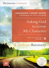 book Asking God to Grow My Character: The Journey Continues, Participant's Guide 6: A Recovery Program Based on Eight Principles from the Beatitudes