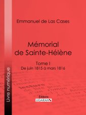 book Mémorial de Sainte-Hélène: Tome I--De juin 1815 à mars 1816