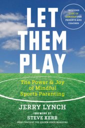 book Let Them Play: The Mindful Way to Parent Kids for Fun and Success in Sports