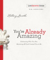 book You're Already Amazing Lifegrowth Guide: Embracing Who You Are, Becoming All God Created You to Be