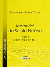 book Mémorial de Sainte-Hélène: Tome II--D'avril 1816 à juin 1816