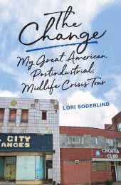 book The Change: My Great American, Postindustrial, Midlife Crisis Tour