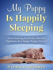 book My Puppy Is Happily Sleeping: Your Training Guide for a Restful Nighttime & a Happy Puppy Owner!