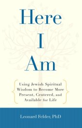 book Here I Am: Using Jewish Spiritual Wisdom to Become More Present, Centered, and Available fo r Life