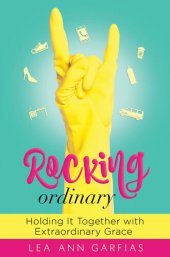 book Rocking Ordinary: Holding It Together with Extraordinary Grace