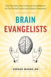 book Brain Evangelists: How Psychiatry Has Convinced Us to Believe in Its Far-Fetched Science and Dubious Treatments