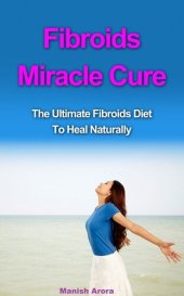 book Fibroids Miracle Cure: The Ultimate Fibroids Diet to Heal Naturally