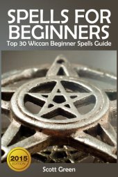 book Spells For Beginners: Top 30 Wiccan Beginner Spells Guide