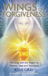 book Wings of Forgiveness: Working with the Angels to Release, Heal and Transform