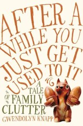 book After a While You Just Get Used to It: A Tale of Family Clutter