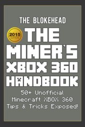 book The Miner's XBOX 360 Handbook: 50+ Unofficial Minecraft XBOX 360 Tips & Tricks Exposed!