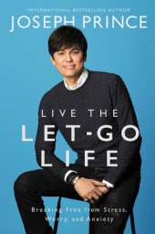 book Live the Let-Go Life: Breaking Free from Stress, Worry, and Anxiety