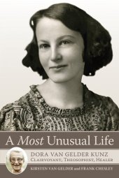 book A Most Unusual Life: Dora van Gelder Kunz: Clairvoyant, Theosophist, Healer