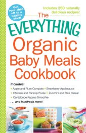 book The Everything Organic Baby Meals Cookbook: Includes Apple and Plum Compote, Strawberry Applesauce, Chicken and Parsnip Puree, Zucchini and Rice Cereal, Cantaloupe Papaya Smoothie...and Hundreds More!