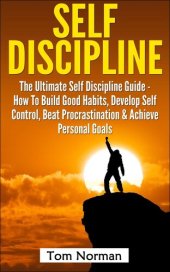 book Self Discipline: The Ultimate Self Discipline Guide--How To Build Good Habits, Develop Self Control, Beat Procrastination & Achieve Personal Goals