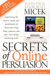 book Secrets of Online Persuasion: Captivating the Hearts, Minds and Pocketbooks of Thousands Using Blogs, Podcasts and Other New Media Marketing Tools