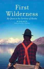 book First Wilderness, Revised Edition: My Quest in the Territory of Alaska