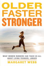 book Older, Faster, Stronger: What Women Runners Can Teach Us All About Living Younger, Longer