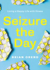 book Seizure the Day: Living a Happy Life with Illness