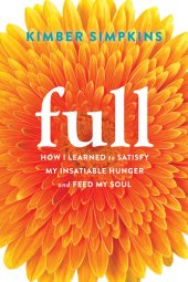 book Full: How I Learned to Satisfy My Insatiable Hunger and Feed My Soul