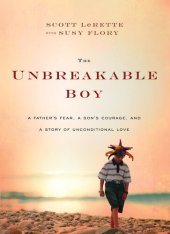 book The Unbreakable Boy: A Father's Fear, a Son's Courage, and a Story of Unconditional Love