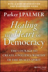 book Healing the Heart of Democracy: The Courage to Create a Politics Worthy of the Human Spirit