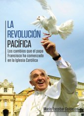 book La revolución pacífica: Los cambios que el papa Francisco ha comenzado en la Iglesia Católica