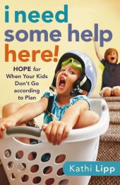 book I Need Some Help Here!: Hope for When Your Kids Don't Go According to Plan