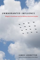 book Unwarranted Influence: Dwight D. Eisenhower and the Military-Industrial Complex