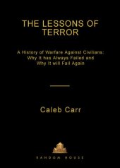 book The Lessons of Terror: A History of Warfare Against Civilians: Why It Has Always Failed and Why It Will Fail Again