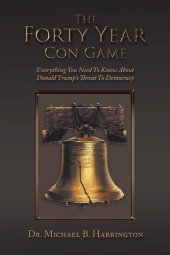 book The Forty Year Con Game: Everything You Need to Know About Donald Trump's Threat to Democracy