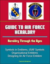 book Guide to Air Force Heraldry: Heraldry Through the Ages, Symbols in Emblems, USAF Symbols, Organizational Emblems, Designing An Air Force Emblem