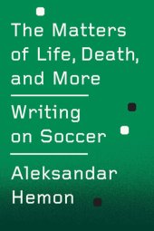 book The Matters of Life, Death, and More: Writing on Soccer