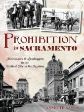 book Prohibition in Sacramento: Moralizers & Bootleggers in the Wettest City in the Nation