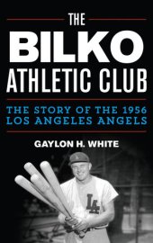 book The Bilko Athletic Club: The Story of the 1956 Los Angeles Angels