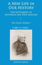 book A New Life in our History: the settlement of Australia and New Zealand: volume I The Fatal Shore ? (1780s to 1830s)