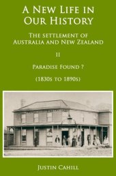 book A New Life in our History: the settlement of Australia and New Zealand: volume II Paradise Found ? (1830s to 1890s)